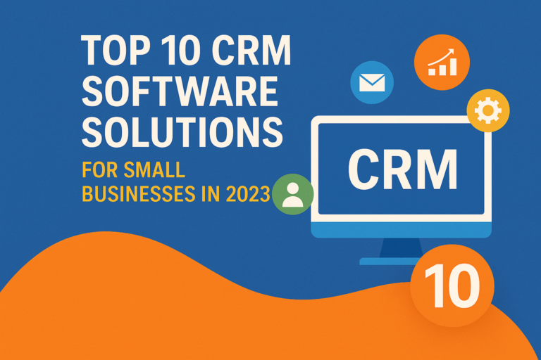 Top 10 CRM Software Solutions for Small Businesses in 2023